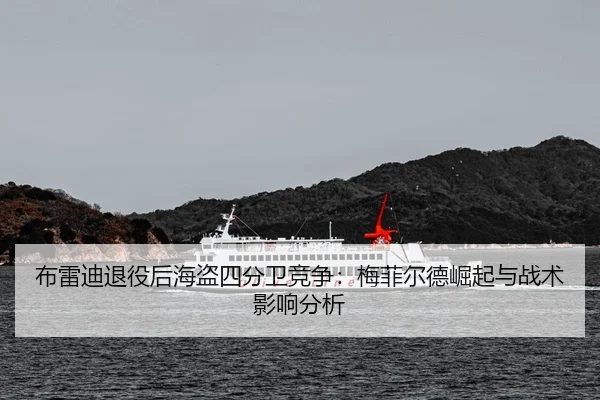 布雷迪退役后海盗四分卫竞争：梅菲尔德崛起与战术影响分析